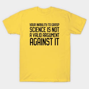 Plain speaking: Your inability to grasp science is not a valid argument against it (black text) T-Shirt